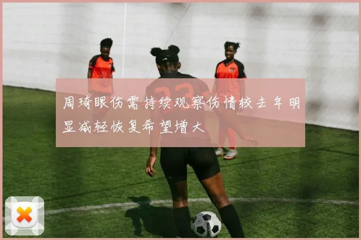 周琦眼伤需持续观察伤情较去年明显减轻恢复希望增大