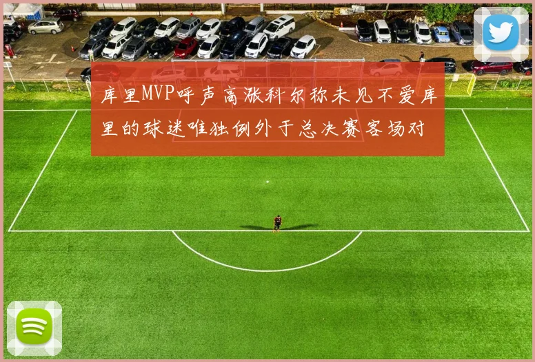 库里MVP呼声高涨科尔称未见不爱库里的球迷唯独例外于总决赛客场对阵骑士