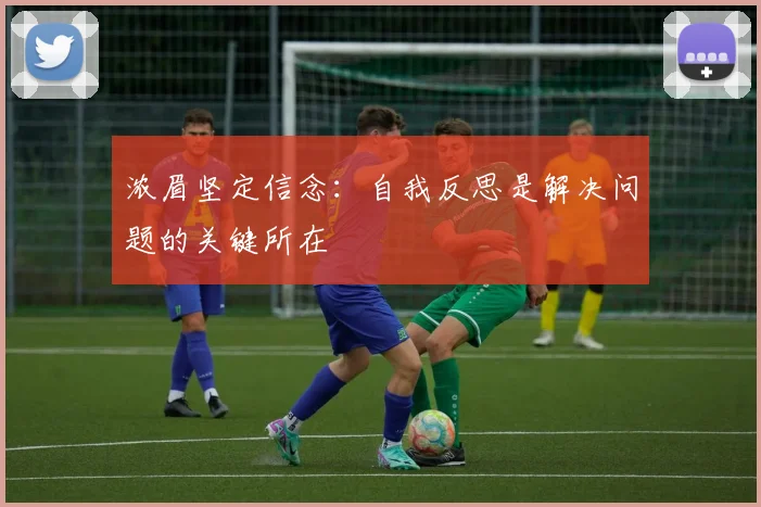 浓眉坚定信念：自我反思是解决问题的关键所在